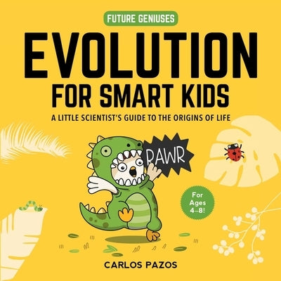 Evolution for Smart Kids, Volume 2: A Little Scientist's Guide to the Origins of Life by Pazos, Carlos