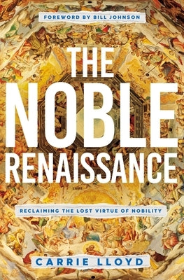 The Noble Renaissance: Reclaiming the Lost Virtue of Nobility by Lloyd, Carrie