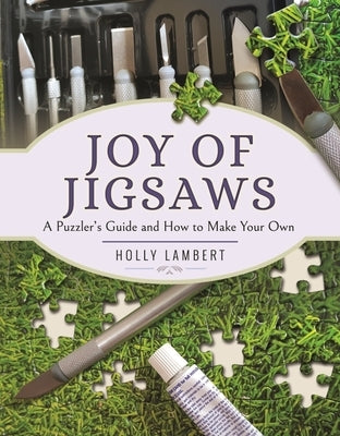 Joy of Jigsaws: A Puzzler's Guide and How to Make Your Own by Lambert, Holly