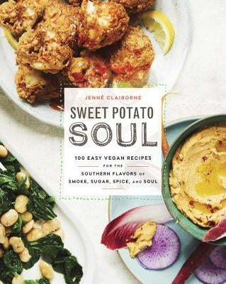 Sweet Potato Soul: 100 Easy Vegan Recipes for the Southern Flavors of Smoke, Sugar, Spice, and Soul: A Cookbook by Claiborne, Jenne