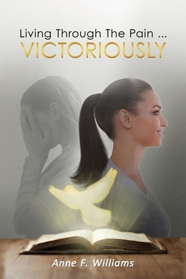 Living Through The Pain . . . VICTORIOUSLY by Williams, Anne
