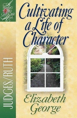 Cultivating a Life of Character: Judges/Ruth by George, Elizabeth