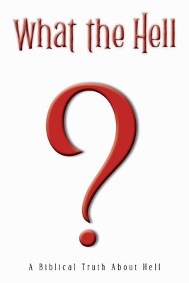 What the Hell?: A Biblical Truth About Hell by Ehikioya, Afolabi