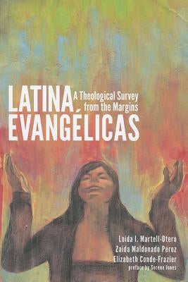 Latina Evangelicas: A Theological Survey from the Margins by Martell-Otero, Loida I.