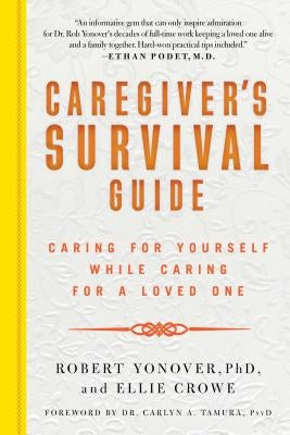 Caregiver's Survival Guide: Caring for Yourself While Caring for a Loved One by Yonover, Robert