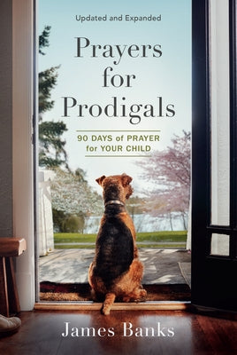 Prayers for Prodigals: 90 Days of Prayer for Your Child by Banks, James