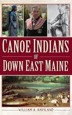 Canoe Indians of Down East Maine by Haviland, William a.