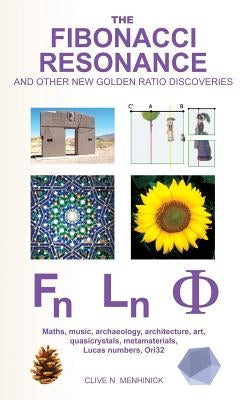 The Fibonacci Resonance and other new Golden Ratio discoveries: Maths, music, archaeology, architecture, art, quasicrystals, metamaterials, ... by Menhinick, Clive N.