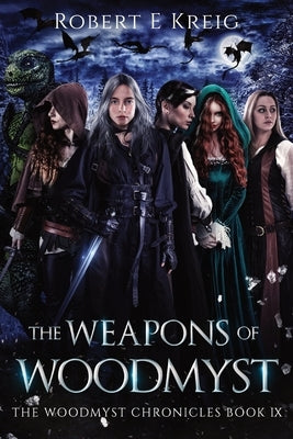 The Weapons of Woodmyst: The Woodmyst Chronicles Book IX by Kreig, Robert E.