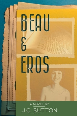 Beau & Eros: A novel by J.C.Sutton by Sutton, J. C.
