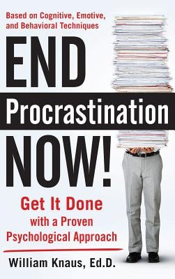 End Procrastination Now!: Get It Done with a Proven Psychological Approach by Knaus, William