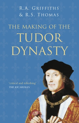 The Making of the Tudor Dynasty by Griffiths, R. a.
