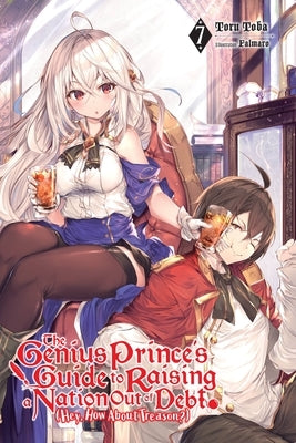 The Genius Prince's Guide to Raising a Nation Out of Debt (Hey, How about Treason?), Vol. 7 (Light Novel) by Toba, Toru