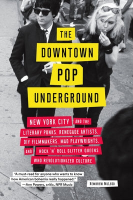 Downtown Pop Underground: New York City and the Literary Punks, Renegade Artists, DIY Filmmakers, Mad Playwrights, and Rock 'n' Roll Glitter Que by McLeod, Kembrew