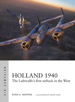 Holland 1940: The Luftwaffe's First Setback in the West by Noppen, Ryan K.