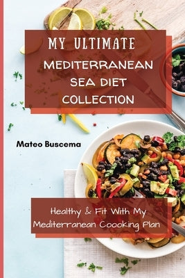 My Ultimate Mediterranean Se Diet Collection: Healthy & Fit with My Mediterranean Coooking Plan by Buscema, Mateo
