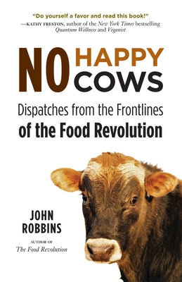 No Happy Cows: Dispatches from the Frontlines of the Food Revolution by Robbins, John