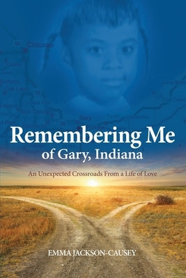 Remembering Me of Gary, Indiana: An Unexpected Crossroads From a Life of Love by Jackson-Causey, Emma