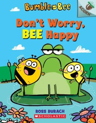 Don't Worry, Bee Happy: An Acorn Book (Bumble and Bee #1), Volume 1 by Burach, Ross
