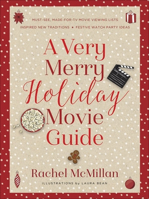 A Very Merry Holiday Movie Guide: *must-See, Made-For-TV Movie Viewing Lists *inspired New Traditions *festive Watch Party Ideas by McMillan, Rachel