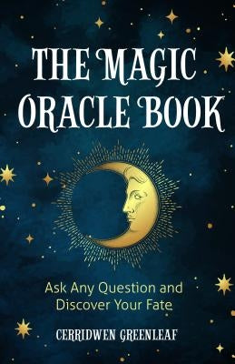 The Magic Oracle Book: Ask Any Question and Discover Your Fate (Divination, Fortunetelling, Finding Your Fate, Fans of Oracle Cards) by Greenleaf, Cerridwen