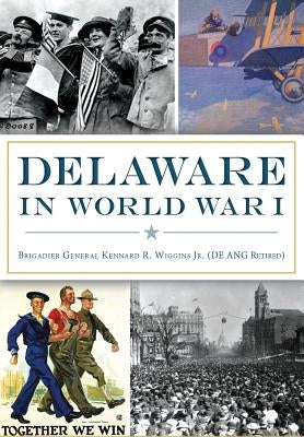 Delaware in World War I by Wiggins Jr. (De Ang Retired), Brigadier