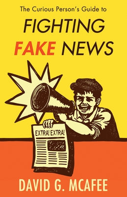 The Curious Person's Guide to Fighting Fake News by McAfee, David G.