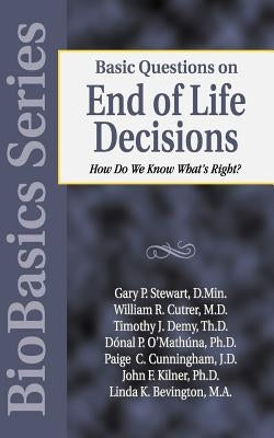 Basic Questions on End of Life Decisions: How Do We Know What Is Right? by Kilner, John