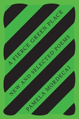 A Fierce Green Place: New and Selected Poems by Mordecai, Pamela