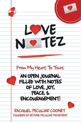 Love Notez: From My Heart to Yours: an Open Journal Filled with Notes of Love, Joy, Peace, & Encouragement! by Cooney, Racquel Peculiar