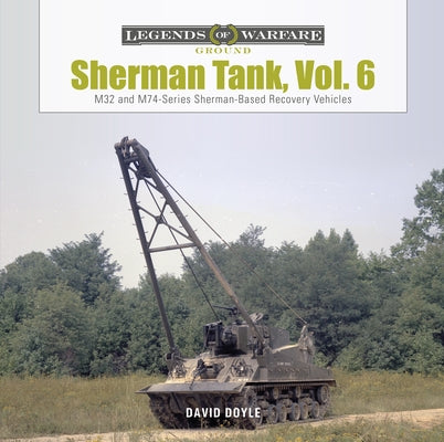 Sherman Tank, Vol. 6: M32- And M74-Series Sherman-Based Recovery Vehicles by Doyle, David