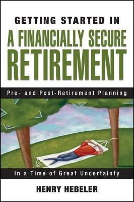 Getting Started in a Financially Secure Retirement by Hebeler, Henry K.