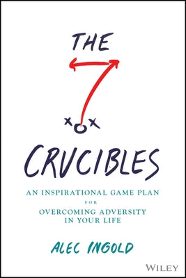 The Seven Crucibles: An Inspirational Game Plan for Overcoming Adversity in Your Life by Ingold, Alec