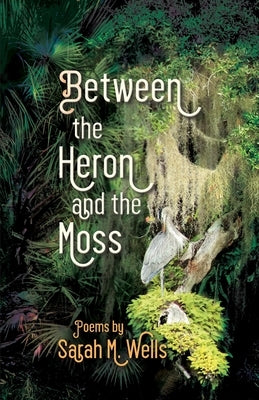 Between the Heron and the Moss by Wells, Sarah M.