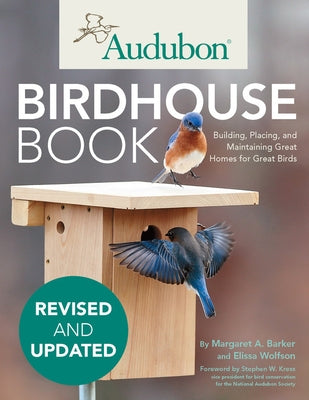 Audubon Birdhouse Book, Revised and Updated: Building, Placing, and Maintaining Great Homes for Great Birds by Barker, Margaret