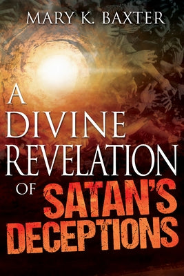 Divine Revelation of Satan's Deceptions by Baxter, Mary K.