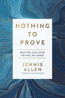 Nothing to Prove: Why We Can Stop Trying So Hard by Allen, Jennie