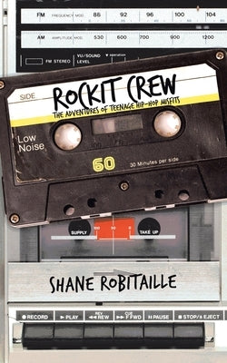 Rockit Crew: The Adventures of Teenage Hip-Hop Misfits by Robitaille, Shane