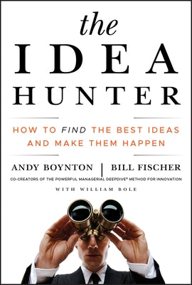 The Idea Hunter: How to Find the Best Ideas and Make Them Happen by Boynton, Andy