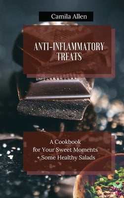 Anti-Inflammatory Treats: A Cookbook for Your Sweet Moments + Some Healthy Salads by Allen, Camila