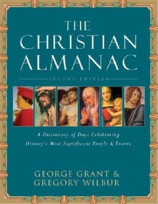The Christian Almanac: A Book of Days Celebrating History's Most Significant People & Events by Grant, George