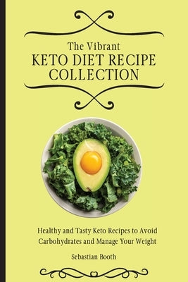 The Vibrant Keto Diet Recipe Collection: Healthy and Tasty Keto Recipes to Avoid Carbohydrates and Manage Your Weight by Booth, Sebastian