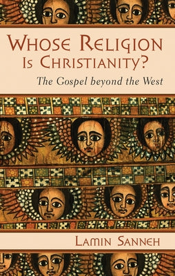 Whose Religion Is Christianity?: The Gospel Beyond the West by Sanneh, Lamin