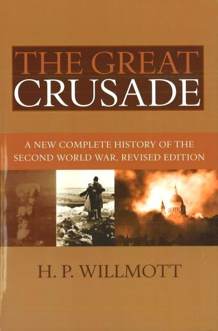 The Great Crusade: A New Complete History of the Second World War, Revised Edition by Willmott, H. P.