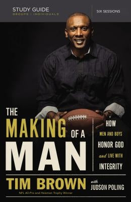 The Making of a Man Study Guide: How Men and Boys Honor God and Live with Integrity by Brown, Tim