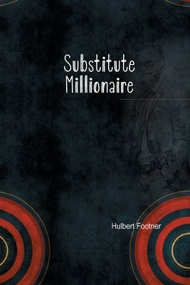 The Substitute Millionaire by Footner, Hulbert