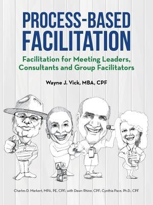 Process-Based Facilitation: Facilitation for Meeting Leaders, Consultants and Group Facilitators by Vick, Mba Cpf