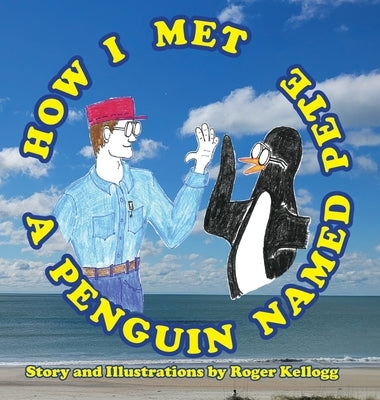How I Met A Penguin Named Pete by Kellogg, Roger