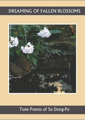 Dreaming of Falling Blossoms: Tune Poems of Su Dong-Po by Dong-Po, Su