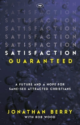 Satisfaction Guaranteed: A Future And A Hope For Same-Sex Attracted Christians by Berry, Jonathan